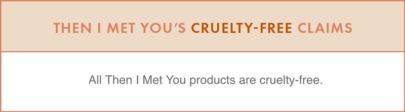 Then I Met You Cruelty-Free Claims