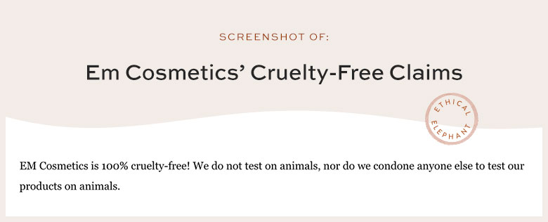 Em Cosmetics is 100% cruelty-free! We do not test on animals, nor do we condone anyone else to test our products on animals.